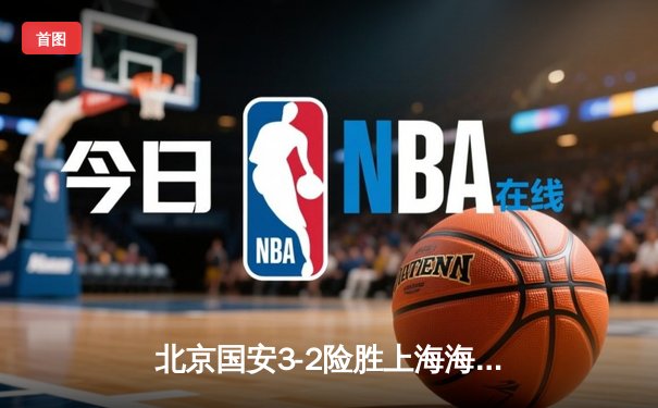 北京国安3-2险胜上海海港，张玉宁梅开二度助球队登顶中超积分榜