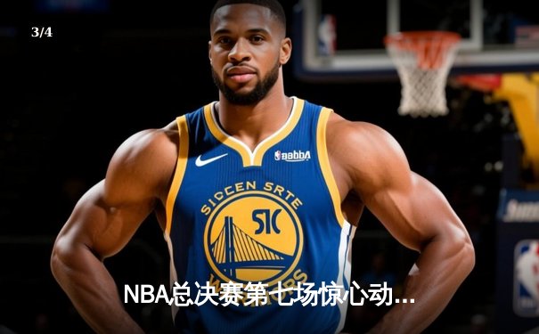 NBA总决赛第七场惊心动魄 勇士加时逆转凯尔特人卫冕成功 - 3