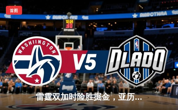 雷霆双加时险胜掘金，亚历山大狂砍40分创赛季新高