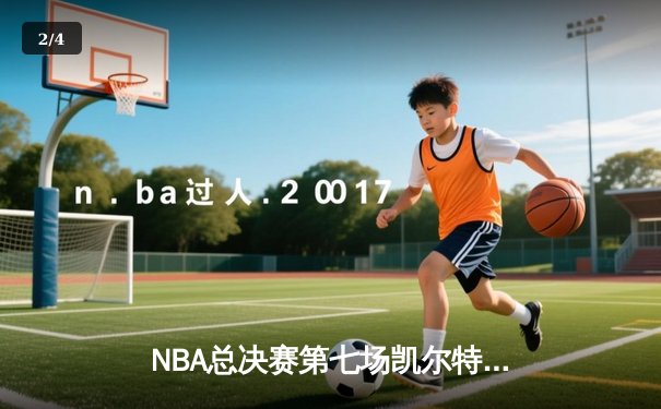 NBA总决赛第七场凯尔特人逆转掘金夺冠 塔图姆狂砍41分荣膺FMVP - 2
