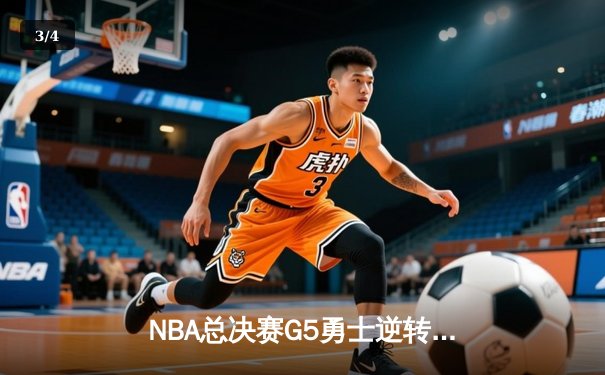 NBA总决赛G5勇士逆转取胜，库里狂砍43分创纪录 - 3
