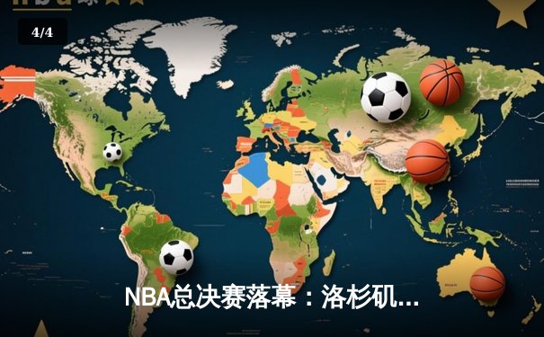NBA总决赛落幕：洛杉矶湖人惊险逆转迈阿密热火，詹姆斯再夺FMVP - 4