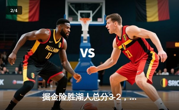 掘金险胜湖人总分3-2，约基奇40分统治加时，詹姆斯空砍三双 - 2